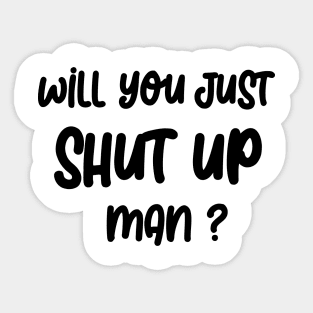 Will you SHUT UP man Sticker